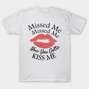 Missed Missed Me Now You Gotta Kiss Me T-Shirt
